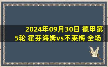 2024年09月30日 德甲第5轮 霍芬海姆vs不莱梅 全场录像